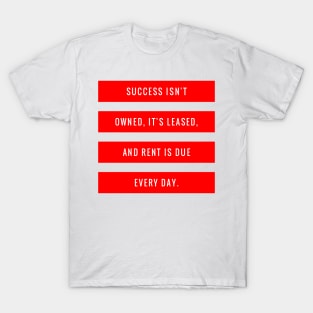 Success Isn't Owned It's Leased and Rent is Due Every Day T-Shirt